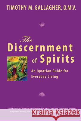 The Discernment of Spirits: An Ignatian Guide for Everyday Living Timothy Gallagher 9780824522919