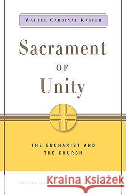 Sacrament of Unity: The Eucharist and the Church Walter Cardinal Kasper 9780824523145 Crossroad Publishing Co ,U.S.