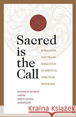 Sacred Is the Call: Formation and Transformation in Spiritual Direction Programs Suzanne Buckley 9780824523381 Crossroad Publishing Company