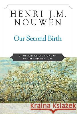 Our Second Birth: Christian Reflections on Death and New Life Henri J. M. Nouwen 9780824523657 Crossroad Publishing Co ,U.S.