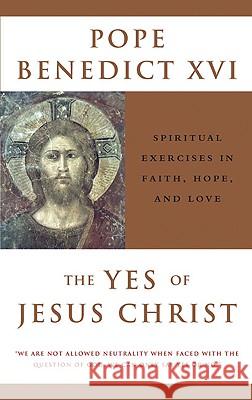 Yes of Jesus Christ: Spiritual Exercises in Faith, Hope, and Love Pope Benedict 9780824523749