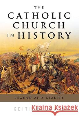 The Catholic Church in History: Legend and Reality Keith D. Lewis 9780824523893 Crossroad Publishing Company