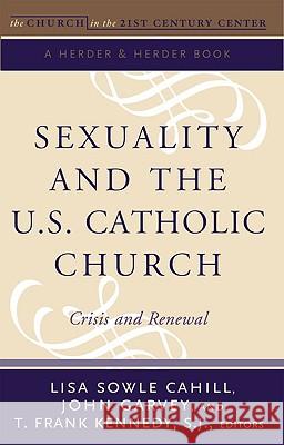 Sexuality and the U.S. Catholic Church: Crisis and Renewal Lisa Sowle Cahill, John  Garvey, T. Frank  Kennedy 9780824524081