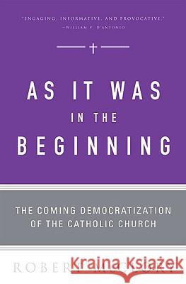 As It Was in the Beginning: The Coming Democratization of the Catholic Church Robert McClory 9780824524197 Crossroad Publishing Co ,U.S.