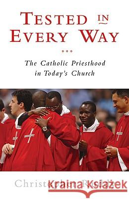 Tested in Every Way: The Catholic Priesthood in Today's Church Christopher Ruddy 9780824524272 Crossroad Publishing Co ,U.S.