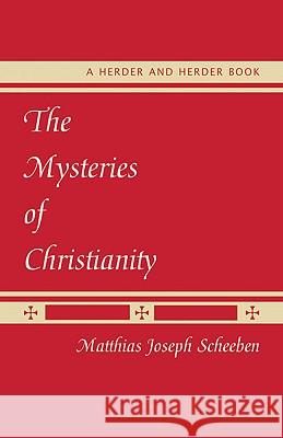 Mysteries of Christianity Matthias Joseph Scheeben 9780824524302