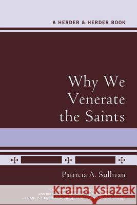 Why We Venerate the Saints Patricia A. Sullivan 9780824524364