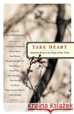 Take Heart: Catholic Writers on Hope in Our Time Ben Birnbaum 9780824524616