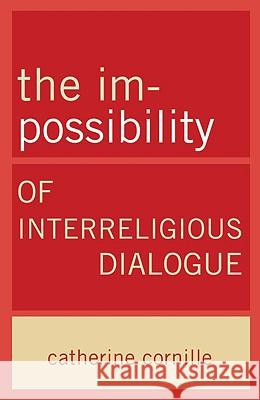 The Im-Possibility of Interreligious Dialogue Catherine Cornille 9780824524647