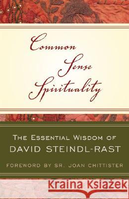 Common Sense Spirituality: The Essential Wisdom of David Steindl-Rast David Steindl-Rast, Sr. Joan Chittister 9780824524791