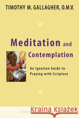 Meditation and Contemplation: An Ignatian Guide to Praying with Scripture Timothy M. Gallagher, OMV 9780824524883
