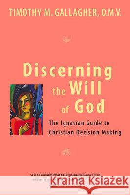 Discerning the Will of God: An Ignatian Guide to Christian Decision Making Timothy M. Gallagher 9780824524890
