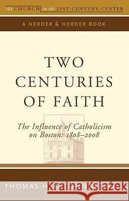 Two Centuries of Faith: The Influence of Catholicism on Boston: 1808-2008 Thomas H. O'Connor 9780824525316