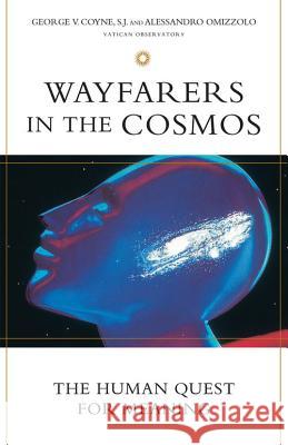 Wayfarers in the Cosmos: The Human Quest for Meaning George V. Coyne, Alessandro  Omizzolo 9780824525378 Crossroad Publishing Co ,U.S.
