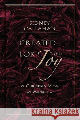 Created for Joy: A Christian View of Suffering Sidney Callahan 9780824525668