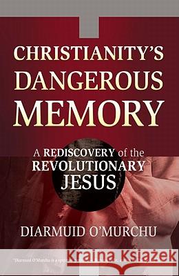 Christianity's Dangerous Memory: A Rediscovery of the Revolutionary Jesus Diarmuid O'Murchu 9780824526788 Crossroad Publishing Company