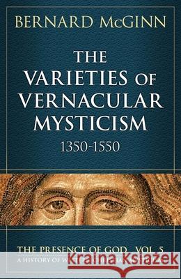 Varieties of Vernacular Mysticism: 1350-1550 Bernard McGinn 9780824543921