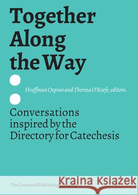 Together Along the Way: Conversations Inspired by the Directory for Catechesis Hosffman Ospino Theresa A. O'Keefe 9780824579005