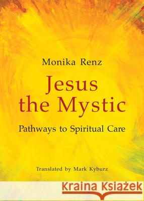 Jesus the Mystic: Pathways to Spiritual Care Monika Renz 9780824596002