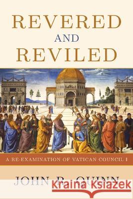 Revered and Reviled: A Re-Examination of Vatican Council I John R. Quinn 9780824597047 Herder & Herder