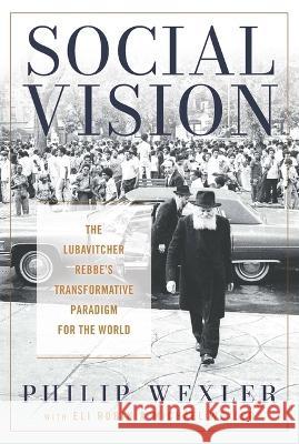 Social Vision: The Lubavitcher Rebbe\'s Transformative Paradigm for the World Philip Wexler 9780824597054 Herder & Herder