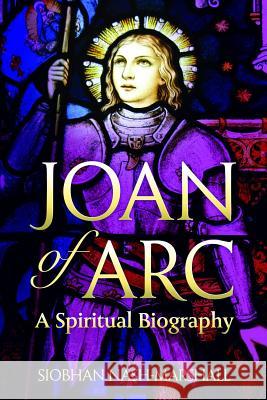 Joan of Arc: A Spiritual Biography Siobhan Nash-Marshall 9780824599058 Crossroad Publishing Co ,U.S.