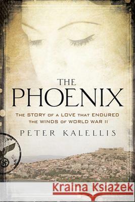 Phoenix: The Story of a Love That Endured the Winds of World War II Peter M Kalellis 9780824599157