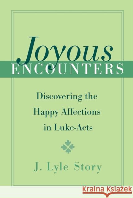 Joyous Encounters: Discovering the Happy Affections in Luke-Acts J. Lyle Story 9780824599300 Crossroad Publishing Co ,U.S.