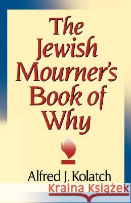 The Jewish Mourner's Book of Why A. J. Kolatch Alfred J. Kolatch J. Alfred Kolatch 9780824603557