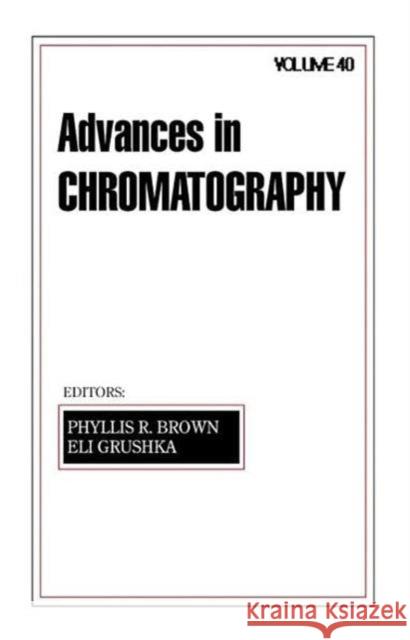 Advances in Chromatography : Volume 40 Eli Grushka Phyllis R. Brown 9780824700188