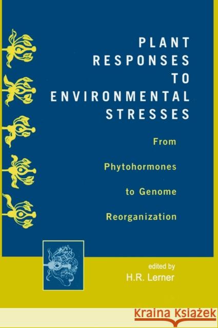 Plant Responses to Environmental Stresses: From Phytohormones to Genome Reorganization: From Phytohormones to Genome Reorganization Lerner 9780824700447