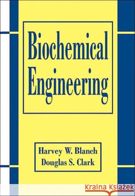 Biochemical Engineering Blanch W. Blanch Douglas S. Clark Harvey W. Blanch 9780824700997