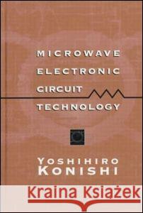 Microwave Electronic Circuit Technology Yoshihiro Koniski Konishi                                  Yoshihiro Konishi 9780824701017 CRC
