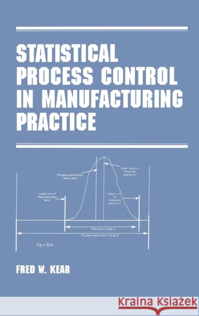 Statistical Process Control in Manufacturing Practice Fred W Kear 9780824701314