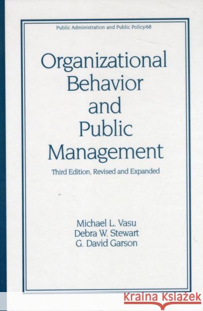 Organizational Behavior and Public Management, Revised and Expanded Michael Lee Vasu Stewart Debra W                          Garson David G 9780824701352 CRC
