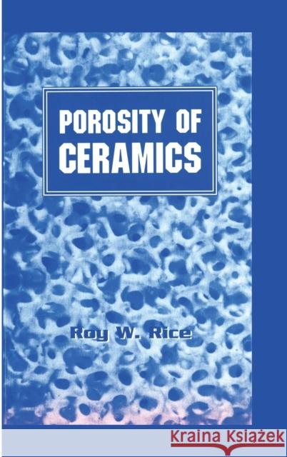 Porosity of Ceramics: Properties and Applications Rice, Roy W. 9780824701512 CRC