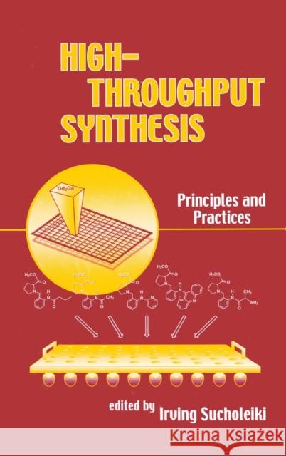 High-Throughput Synthesis: Principles and Practices Sucholeiki, Irving 9780824702564 CRC