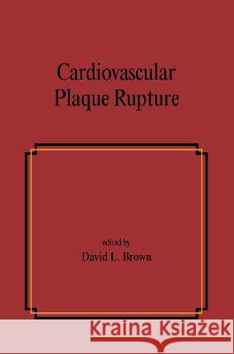 Cardiovascular Plaque Rupture David L. Brown Brown Brown David Brown 9780824702762 Informa Healthcare