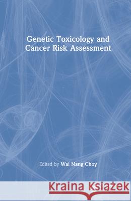 Genetic Toxicology and Cancer Risk Assessment Wai Nang Choy Choy Nang Choy 9780824702946 Informa Healthcare