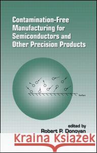 Contamination-Free Manufacturing for Semiconductors and Other Precision Products Robert P. Donovan Donovan                                  R. P. Donovan 9780824703806 CRC