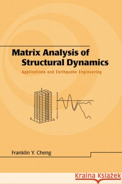 Matrix Analysis of Structural Dynamics : Applications and Earthquake Engineering Franklin Y. Cheng 9780824703875