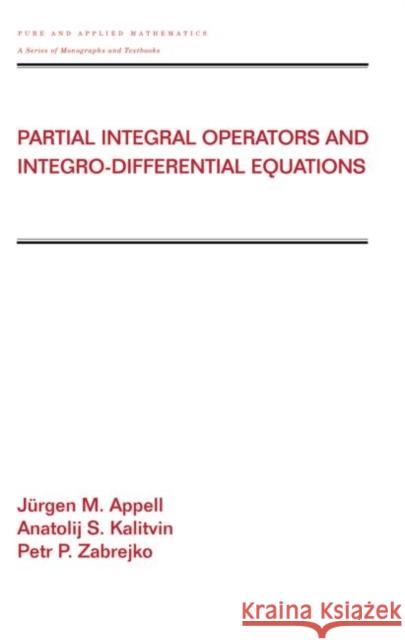 Partial Integral Operators and Integro-Differential Equations: Pure and Applied Mathematics Appell, Jurgen 9780824703967 CRC