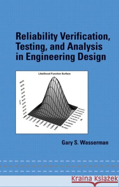 Reliability Verification, Testing, and Analysis in Engineering Design Gary S. Wasserman Wasserman Wasserman 9780824704759