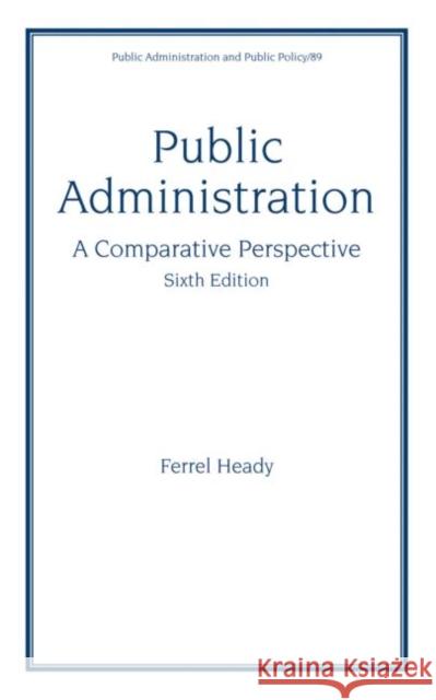 Public Administration, A Comparative Perspective Ferrel Heady Heady Heady 9780824704803 CRC