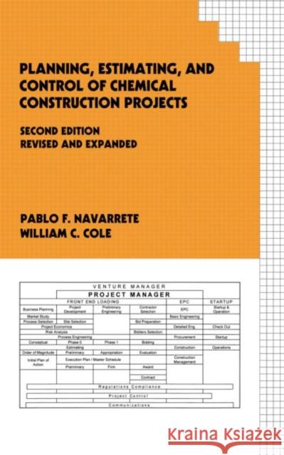 Planning, Estimating, and Control of Chemical Construction Projects Pablo F. Navarrete Navarrete Navarrete William Cole 9780824705169