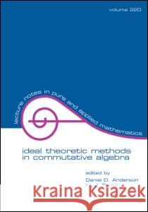 Ideal Theoretic Methods in Commutative Algebra Daniel D. Anderson IRA J. Papick Anderson Anderson 9780824705534 CRC