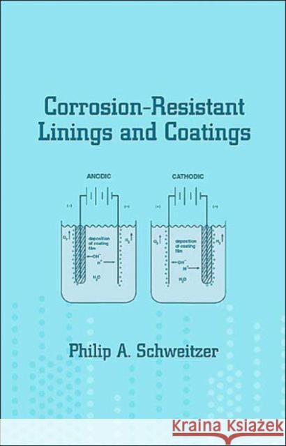 Corrosion-Resistant Linings and Coatings Philip A., P.E. Schweitzer Schweitzer                               Schweitzer P. E. Schweitzer 9780824705541 CRC