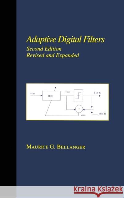 Adaptive Digital Filters: Second Edition, Revised and Expanded Bellanger, Maurice 9780824705633 CRC