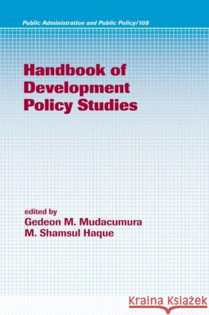 Handbook of Development Policy Studies M. Shamsul Hague Mudacumura M. Mudacumura Gedeon M. Mudacumura 9780824706029