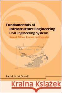 Fundamentals of Infrastructure Engineering: Civil Engineering Systems, Second Edition, McDonald, Patrick H. 9780824706128 CRC